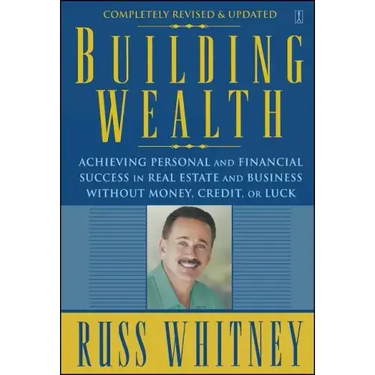 Building Wealth: Achieving Personal and Financial Success in Real Estate and Business Without Money, Credit, or Luck