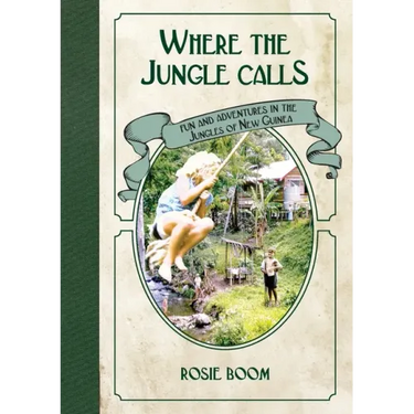 Where the Jungle Calls: Fun and Adventures in the Jungles of New Guinea