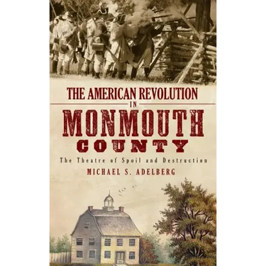 The American Revolution in Monmouth County: The Theatre of Spoil and Destruction