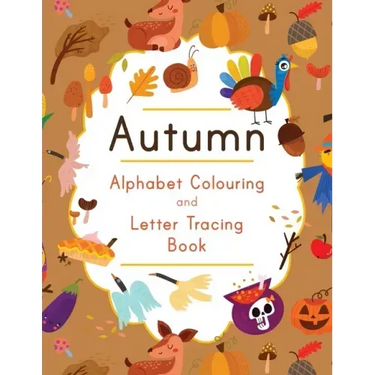 Autumn Alphabet Colouring and Letter Tracing Book: ABC Fall Themed Activity Workbook - Learn to Write Letters and Celebrate the Season - 8.5 x 11