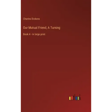 Our Mutual Friend, A Turning: Book 4 - in large print
