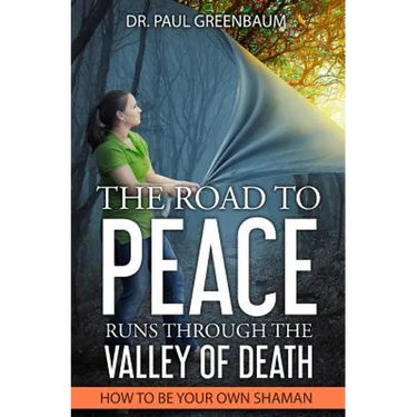 The Road To Peace Runs Through The Valley Of Death: How To Be Your Own Shaman