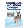 Saarloos wolfdog Complete Owners Manual. Saarloos wolfdog book for care, costs, feeding, grooming, health and training.