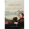 Abelard in Four Dimensions: A Twelfth-Century Philosopher in His Context and Ours