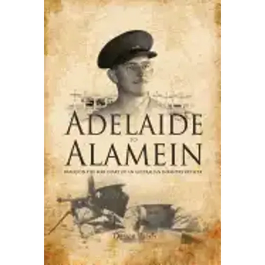 Adelaide to Alamein: Based on the war diary of an Australian infantry officer