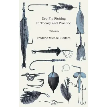 Dry-Fly Fishing - In Theory and Practice