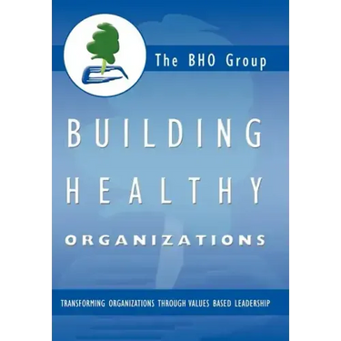 Building Healthy Organizations: Transforming Organizations Through Values Based Leadership