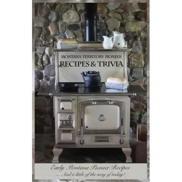 Montana Territory Pioneer Recipes & Trivia: Early Montana Pioneer Recipes ... And a little of the way of today!