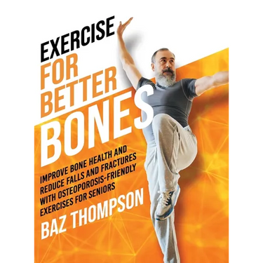Exercise for Better Bones: Improve Bone Health and Reduce Falls and Fractures With Osteoporosis-Friendly Exercises for Seniors