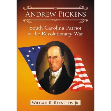 Andrew Pickens: South Carolina Patriot in the Revolutionary War