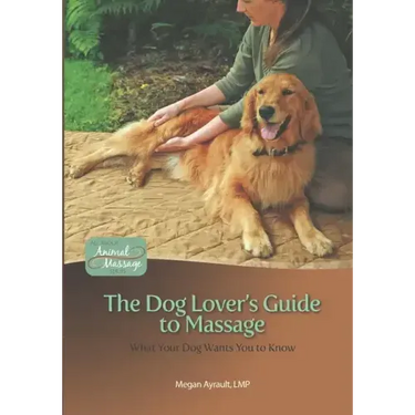 The Dog Lover's Guide to Massage: What Your Dog Wants You to Know