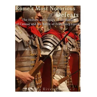 Rome's Most Notorious Defeats: The History and Legacy of the Battle of Cannae and the Battle of the Teutoburg Forest