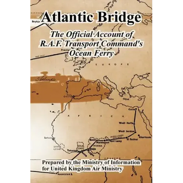 Atlantic Bridge: The Official Account of R.A.F. Transport Command's Ocean Ferry