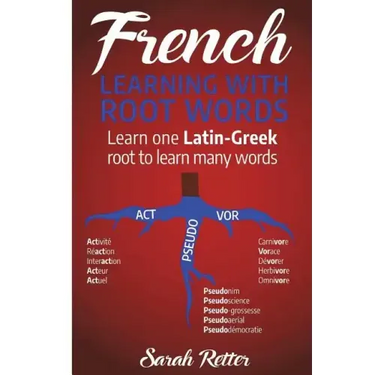 French: Learning With Root Words: Learn one Latin-Greek root to learn many words. Boost your French vocabulary with Latin and Greek Roots!