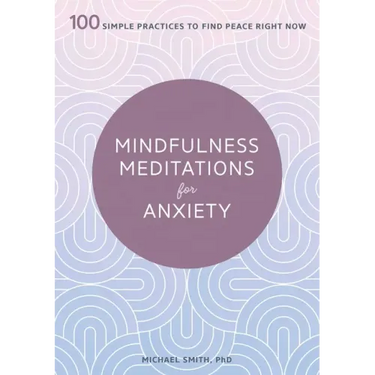 Mindfulness Meditations for Anxiety: 100 Simple Practices to Find Peace Right Now