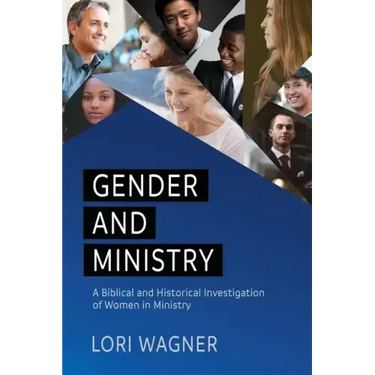 Gender and Ministry: A Biblical and Historical Investigation of Women in Ministry