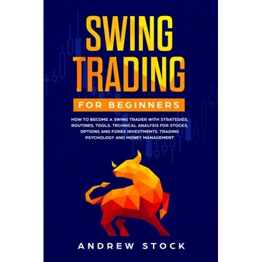 Swing Trading for Beginners: How to Become a Swing Trader with Strategies, Routines, Tools Technical Analysis for Stocks, Options and Forex Investm