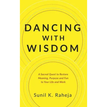 Dancing With Wisdom: A Sacred Quest to Restore Meaning, Purpose and Fun to Your Life and Work