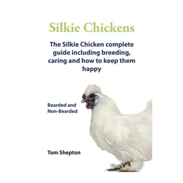 Silkie Chickens A Complete Guide To Caring And Breeding.