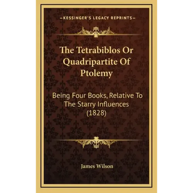 The Tetrabiblos Or Quadripartite Of Ptolemy: Being Four Books, Relative To The Starry Influences (1828)