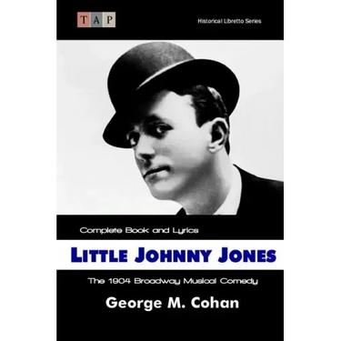 Little Johnny Jones: The 1904 Broadway Musical Comedy: Complete Book and Lyrics