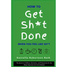 How to Get Sh*t Done When You Feel Like Sh*t: The Secret to Caffeine, Motivation, and Productivity for the Sleep-Deprived and Overwhelmed