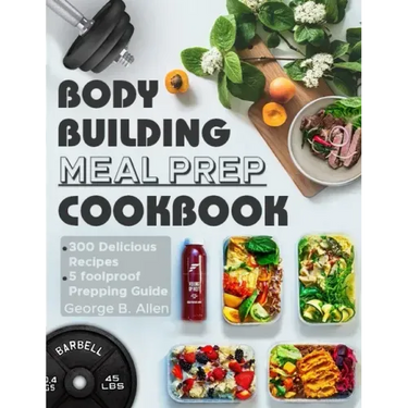 Bodybuilding Meal Prep Cookbook: Easy and Macro-Friendly Meals to Cook, Prep, Grab, and Go With 5 Foolproof Step-by-step Bulking and Cutting Meal Prep