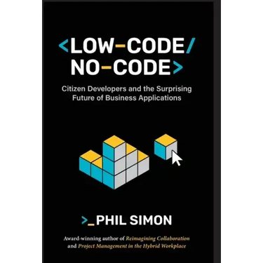 Low-Code/No-Code: Citizen Developers and the Surprising Future of Business Applications
