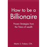 How to Be a Billionaire: Proven Strategies from the Titans of Wealth