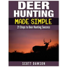 Deer Hunting Made Simple: 21 Steps to Deer Hunting Success