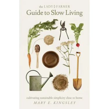 The Lady Farmer Guide to Slow Living: Cultivating Sustainable Simplicity Close to Home