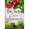Dr. Sebi Cure: A Guide to Start Your Health Transformation with Healthy Foods and Approved Herbs for Weight Loss, Detox, and Boost Your Immune System