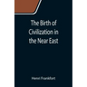 The Birth of Civilization in the Near East