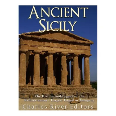 Ancient Sicily: The History and Legacy of the Mediterranean's Largest Island in Antiquity