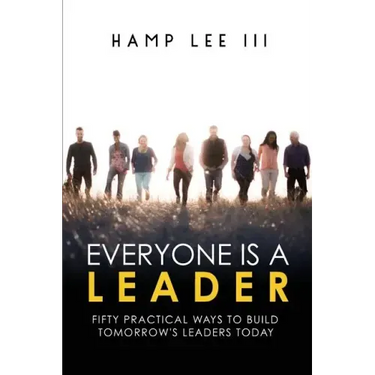 Everyone Is a Leader: Fifty Practical Ways to Build Tomorrow's Leaders Today