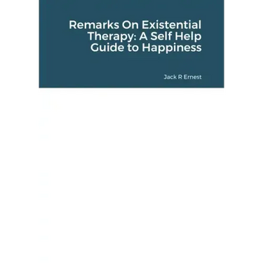 Remarks On Existential Therapy: A Self Help Guide to Happiness
