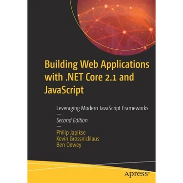 Building Web Applications with .Net Core 2.1 and JavaScript: Leveraging Modern JavaScript Frameworks