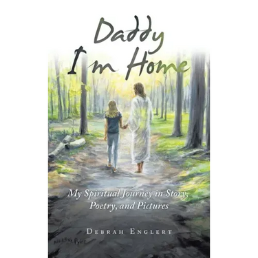 Daddy I'm Home: My Spiritual Journey in Story, Poetry, and Pictures
