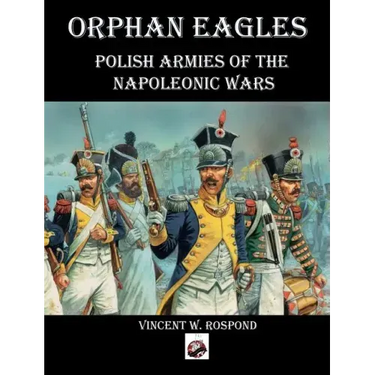 Orphan Eagles: Polish Armies of the Napoleonic Wars
