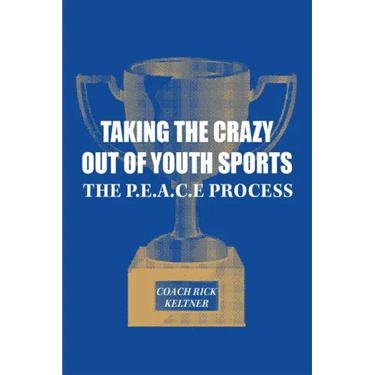 Taking the Crazy Out of Youth Sports: The P.E.A.C.E. Process