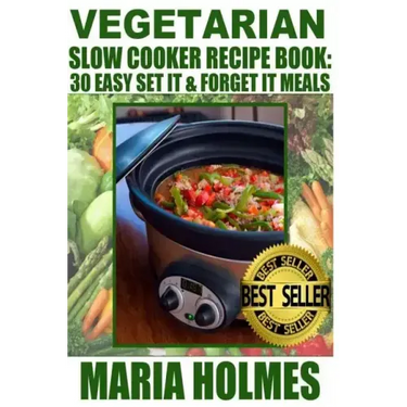 Vegetarian Slow Cooker Recipe Book: 30 Easy Set It & Forget It Meals