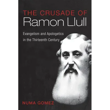 The Crusade of Ramon Llull: Evangelism and Apologetics in the Thirteenth Century