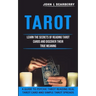 Tarot: Learn the Secrets of Reading Tarot Cards and Discover Their True Meaning (A Guide to Psychic Tarot Reading Real Tarot