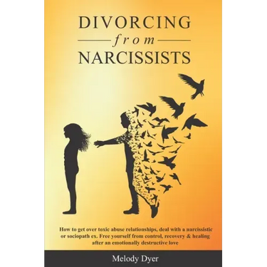 Divorcing from Narcissists: How to get over toxic abuse relationships, deal with a narcissistic or sociopath ex. Free yourself from control, recov