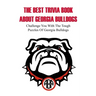 The Best Trivia Book About Georgia Bulldogs Challenge You With The Tough Puzzles Of Georgia Bulldogs: Trivia Facts Book