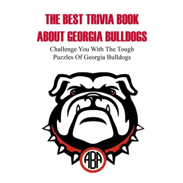 The Best Trivia Book About Georgia Bulldogs Challenge You With The Tough Puzzles Of Georgia Bulldogs: Trivia Facts Book