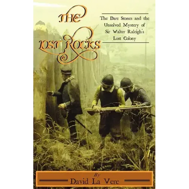 The Lost Rocks: The Dare Stones and the Unsolved Mystery of Sir Walter Raleigh's Lost Colony