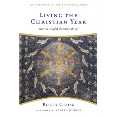 Living the Christian Year: Time to Inhabit the Story of God