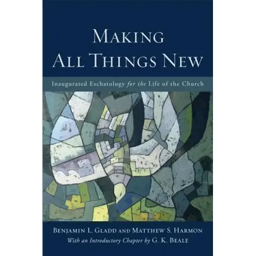 Making All Things New: Inaugurated Eschatology for the Life of the Church