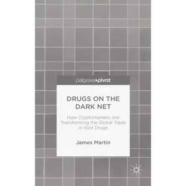 Drugs on the Dark Net: How Cryptomarkets Are Transforming the Global Trade in Illicit Drugs